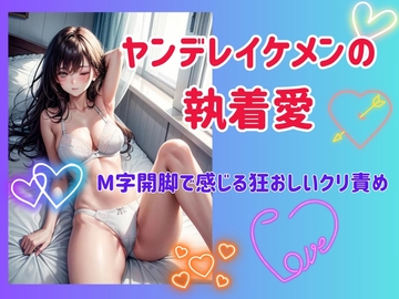 ヤンデレイケメンの執着愛: M字開脚で感じる狂おしいクリ責め [ヒメゴト]