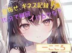 【目指せ、ギネス記録!?】15分で何回イけるかな?【一こころ】