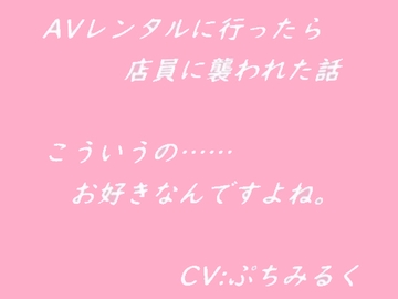 【音声作品】AVレンタルに行ったら店員に襲われた話 [ぷちみるく]