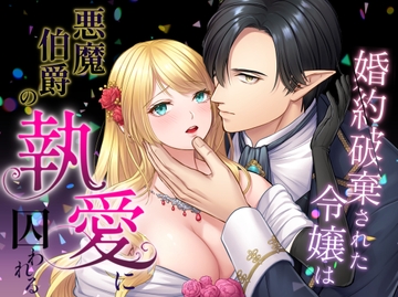 婚約破棄された令嬢は悪魔伯爵の執愛に囚われる [朝4時ラーメン]