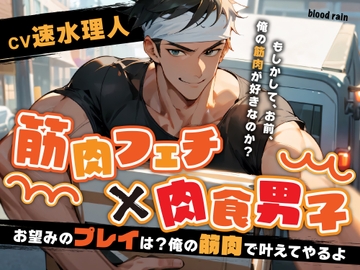 筋肉フェチ×肉食男子～お望みのプレイは?俺の筋肉で叶えてやるよ～ [blood rain]