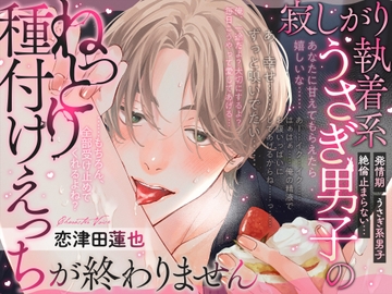 【※発情期注意】寂しがり執着系うさぎ男子のねっとり種付けえっちが終わりません [らぶベイビー]