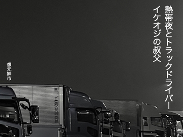 熱帯夜とトラックドライバー・イケオジの叔父 [想元ライブラリー]