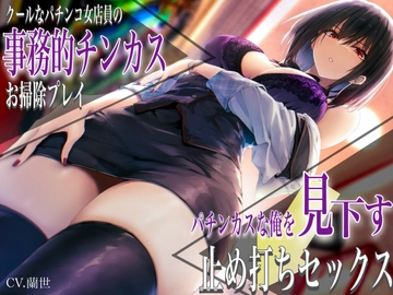 クールなパチンコ女店員の事務的チンカスお掃除プレイ。パチンカスな俺を見下す止め打ちセックス [バタリンコちゃん]