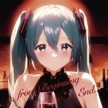 【初音ミク×電子音楽×恋愛】from the Beginning to End... [NoViLholic]