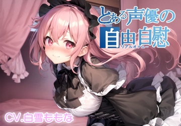 【実演オナニー】とある声優の自由自慰【白雪ももな】 [スタジオチューベローズ]