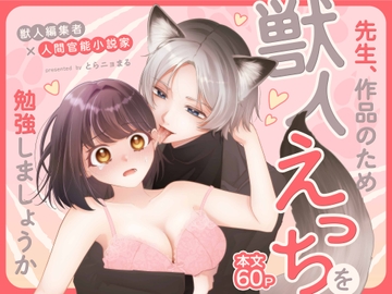 先生、作品のため獣人えっちを勉強しましょうか ～獣人編集者×人間官能小説家～ [まるまるトラ園]