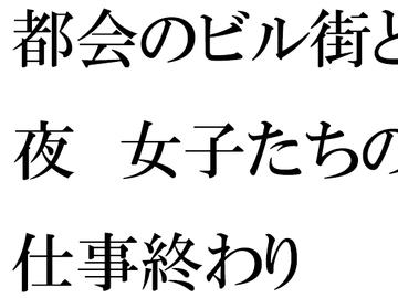都会のビル街と夜 女子たちの仕事終わり [逢瀬のひび]