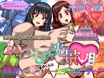 いつもの光景 番外編「結合する愛と童貞くんのバースデーパーティー」 [おむかい座]