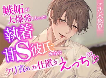嫉妬が大爆発しちゃった執着甘S彼氏からのクリ責めお仕置きえっち [ジェネリックホルモン]