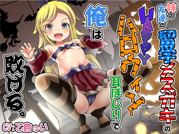 妹の友達の留学メ○ガキのHAPPYハロウィン耳ほじりで俺は敗ける。 [でぶり]