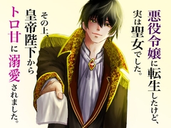 悪役令嬢で転生したけど、実は聖女でした。その上皇帝陛下から、とろ甘に溺愛されました。 [みどり友]