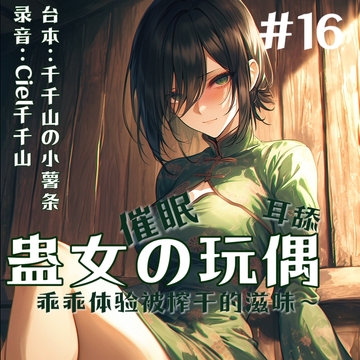 音声.ASMR..诱导.被病娇蛊女做成玩偶,榨成人干 [Ciel千千山的中文音声馆]