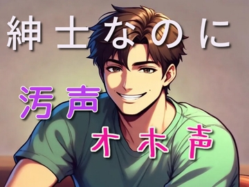 紳士なのに興奮すると下品になる汚声オホ声セックス [闇市場ロンドン支店]