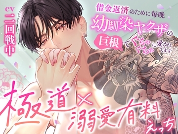 【極道×溺愛有料えっち】借金返済のために毎晩幼馴染ヤクザの巨根でぐちゃぐちゃに愛されてます [おると★はにぃ]