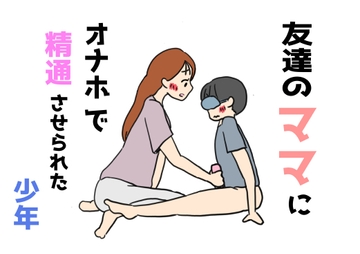 友達のママにオナホで精通させられた少年 [ニホンツノ王]