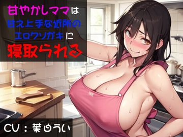 甘やかしママは甘え上手な近所のエロクソガキに寝取られる [穴キューピッド]