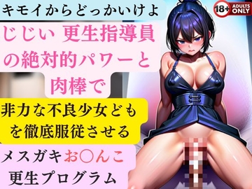 キモイからどっかいけよ じじい 更生指導員の絶対的パワーと肉棒で非力な不良少女どもを徹底服従させるメ○ガキお○んこ更生プログラム [とーしろう]