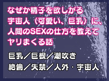 なぜか精子を欲しがる宇宙人(可愛い、巨乳)に、人間のSEXの仕方を教えてヤリまくる話 [Twin Chickens]