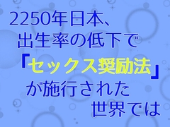 2250年日本、出生率の低下で『セックス奨励法』が施行された世界では [麟角]