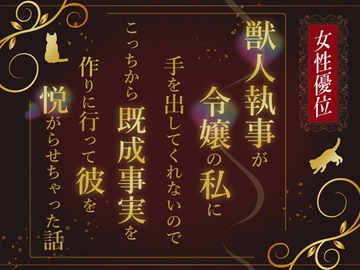 女性優位★獣人執事が令嬢の私に手を出してくれないのでこっちから既成事実を作りに行って彼を悦がらせちゃった話 [小悪魔になりきれない]