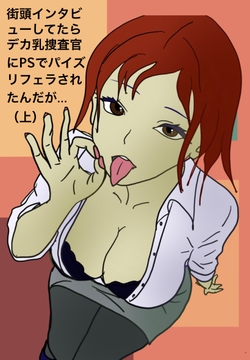 街頭インタビューしてたらデカ乳捜査官にPSでパイズリフェラされたんだが…(上) [M & F books]