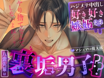 【ヤり捨てなんてしないよね…?】八雲先輩は裏垢男子?～ハジメテ中出し好き好き嫉妬えっち～ [キミが好きだから…]