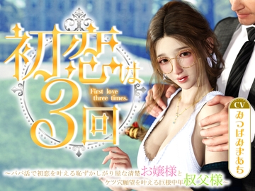 初恋は3回 ～パパ活で初恋を叶える恥ずかしがり屋な清楚お嬢様とケツ穴願望を叶える巨根中年叔父様～ [エトオト]