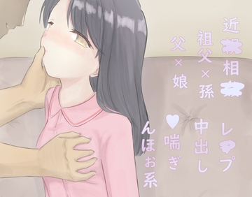 お爺ちゃんに種付けレ○プされちゃってその後お父さんにも種付けレ○プされちゃうJ◯ [ポポ]