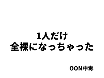 1人だけ全裸になっちゃった [OON中毒]