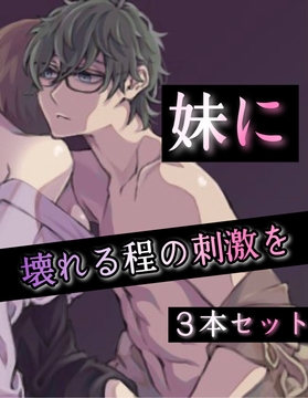 妹に壊れるほどの刺激を  3本セット [新騎の4回戦目]
