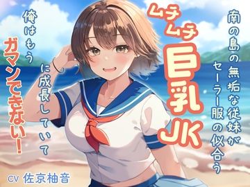 南の島の無垢な従妹がセーラー服の似合うムチムチ巨乳JKに成長していて、俺はもうガマンできない [音Este]