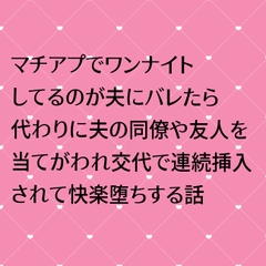 マチアプでワンナイトしてるのが夫にバレたら代わりに夫の同僚や友人を当てがわれ交代で連続挿入されて快楽堕ちする話 [24:00の本棚]