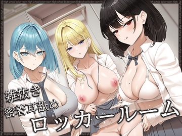 【全編ぐっぽり密室耳舐め】雑抜き密着耳舐めロッカールーム～ロッカーの中で雑に抜いてくれるドスケベJK達と密着耳舐め性交する日常～ [J〇ほんぽ]