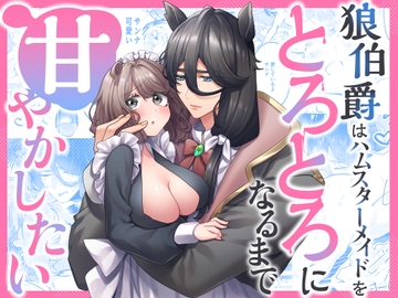 狼伯爵はハムスターメイドをとろとろになるまで甘やかしたい [朝4時ラーメン]