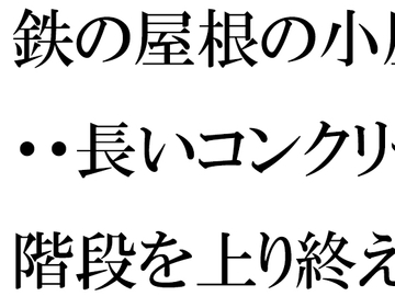 鉄の屋根の小屋・・・長いコンクリート階段を上り終えたあと現実の街へ [逢瀬のひび]