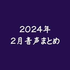 2024年、2月音声まとめ [ああ]