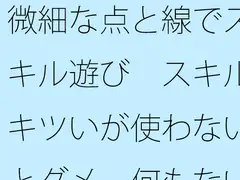 微細な点と線でスキル遊び スキルキツいが使わないとダメ 何もない・・・と言い切れるか