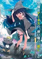 黒魔女アーネスの、使い魔の、推しごと ～転生召喚されたし、ご主人様を国民的アイドルにするぞ!～ 設定資料本 ver.1.100