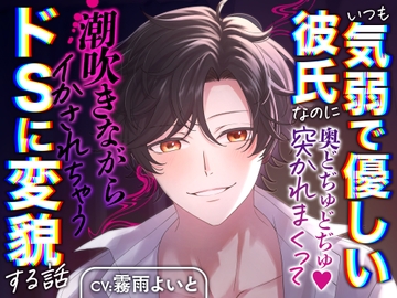 いつも気弱で優しい彼氏なのにセックスになったら奥どぢゅどぢゅ突かれまくって潮吹きながらイかされちゃうくらいドSに変貌する話 [激重執着カレシチュボ]