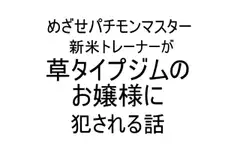 新米トレーナーが草タイプジムのお嬢様に犯される話