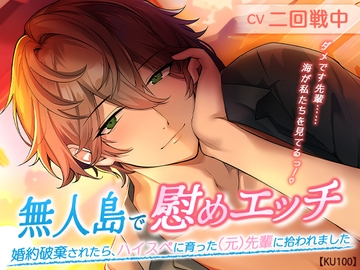 無人島で慰めエッチ～婚約破棄されたら、ハイスぺに育った(元)先輩に拾われました～ [cwtch]
