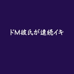 ドM彼氏が連続イキ※名前呼び有り [ああ]