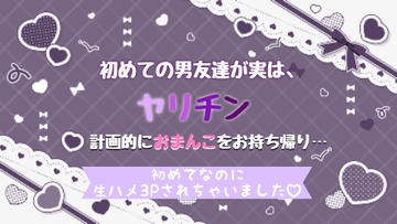 初めての男友達が実はヤリチンで、計画的におまんこをお持ち帰り。初めてなのに、生ハメ3Pされちゃいました… [わんこそば]