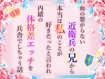 血の繋がらない近衛兵の兄から本当は私のことが好きだったと言われ内緒の体格差エッチを兵舎でしちゃう話 [小悪魔になりきれない]