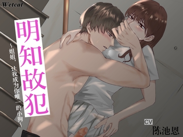 明知故犯:姐姐,让我成为你唯一的小狗(CV.陈池恩) [WetCat]