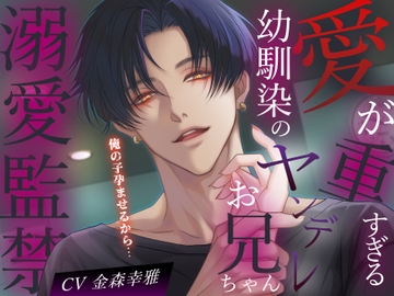 【溺愛監禁】愛が重すぎる幼馴染のヤンデレお兄ちゃん。〜よしよしぎゅ〜ってするけど絶対に別れさせるし、俺の子孕ませるから〜 [バタリンコちゃん]