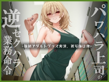 パワハラ上司逆セクハラ業務命令 ー強○アダルトグッズ実演、被写体は俺 [満腹性癖]