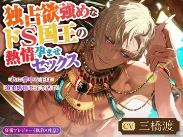 『独占欲強めなドS国王の熱情孕ませセックス ～私に夢中な王は激重感情を注ぎ込む～』《豪華6大購入特典》 [狂愛プレジャー《執着×吐息》]