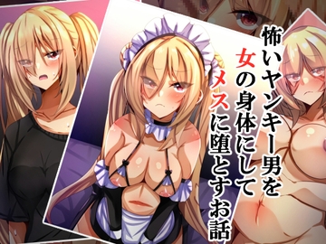怖いヤンキー男を女の身体にしてメスに堕とすお話 [××工房]
